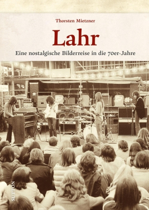 Mietzner, Thorsten / Elise Voerkel. Lahr - Eine nostalgische Bilderreise in die 70er-Jahre. Sutton Verlag GmbH, 2025.