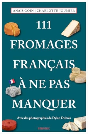 Goin, AnaÏs / Charlotte Joumier. 111 Fromages français à ne pas manquer - Guide de dégustation. Emons Verlag, 2025.