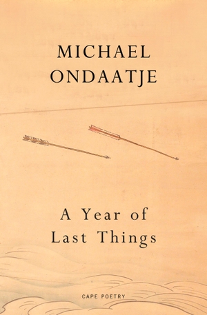 Ondaatje, Michael. A Year of Last Things. Random House UK Ltd, 2024.