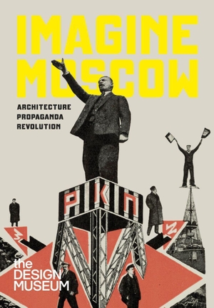 Steierhoffer, Ezster. Imagine Moscow - Architecture Propaganda Revolution. Design Museum, 2019.
