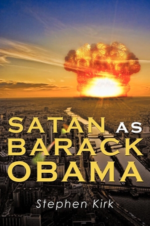 Kirk, Stephen. Satan as Barack Obama. AuthorHouse, 2011.
