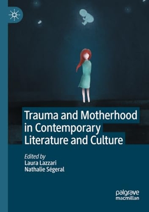 Ségeral, Nathalie / Laura Lazzari (Hrsg.). Trauma and Motherhood in Contemporary Literature and Culture. Springer International Publishing, 2022.