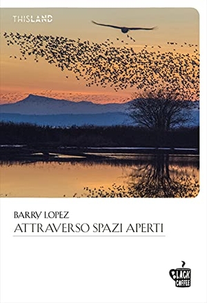 Lopez, Barry. Attraverso spazi aperti. Edizioni Black Coffee, 2021.