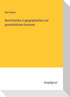 Nord-Amerika in geographischen und geschichtlichen Umrissen