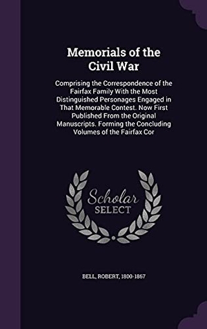 Bell, Robert. Memorials of the Civil War: Comprising the Correspondence of the Fairfax Family With the Most Distinguished Personages Engaged in That Memorable C. Touchladybirdlucky Studios, 2016.