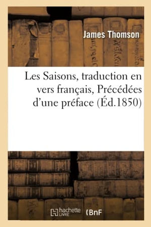 Thomson, James. Les Saisons, Traduction En Vers Français Précédées d'Une Préface. Hachette Livre - BNF, 2017.