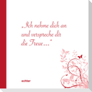 Ich nehme dich an und verspreche Dir die Treue