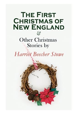Stowe, Harriet Beecher. The First Christmas of New England & Other Christmas Stories by Harriet Beecher Stowe - Christmas Specials Series. Chicago Review Press Inc DBA Indepe, 2022.
