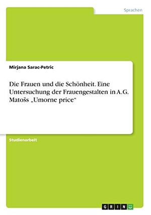 Sarac-Petric, Mirjana. Die Frauen und die Schönheit. Eine Untersuchung der Frauengestalten in A.G. Mato¿s ¿Umorne price¿. GRIN Verlag, 2016.