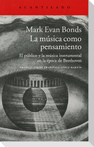 La música como pensamiento : el público y la música instrumental en la época de Beethoven