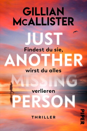 McAllister, Gillian. Just Another Missing Person - Findest du sie, wirst du alles verlieren - Thriller | Der raffinierteste Thriller des Jahres 2024. Piper Verlag GmbH, 2024.