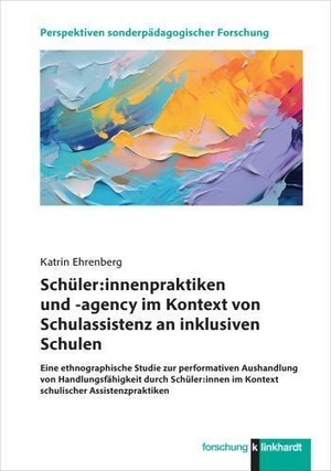 Ehrenberg, Katrin. Schüler:innenpraktiken und -agency im Kontext von Schulassistenz an inklusiven Schulen - Eine ethnographische Studie zur performativen Aushandlung von Handlungsfähigkeit durch Schüler:innen im Kontext schulischer Assistenzpraktiken. Klinkhardt, Julius, 2026.
