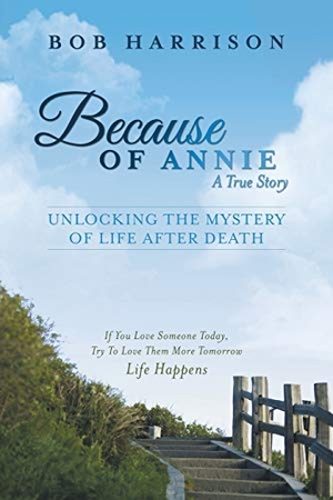 Harrison, Bob. Because of Annie - Unlocking the Mystery of Life After Death. Balboa Press, 2013.