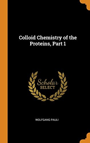 Pauli, Wolfgang. Colloid Chemistry of the Proteins, Part 1. FRANKLIN CLASSICS, 2018.