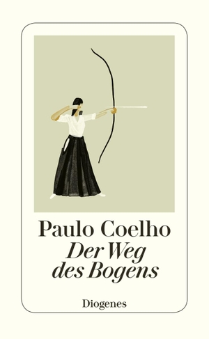 Coelho, Paulo. Der Weg des Bogens. Diogenes Verlag AG, 2017.
