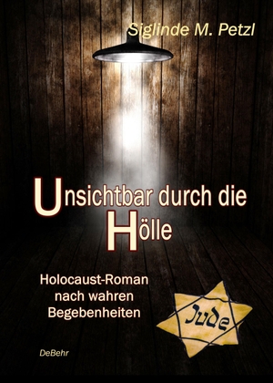 Petzl, Siglinde M.. Unsichtbar durch die Hölle - Holocaust-Roman nach wahren Begebenheiten. DeBehr, 2020.