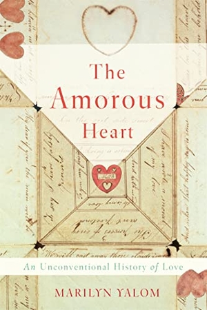 Yalom, Marilyn. The Amorous Heart - An Unconventional History of Love. Basic Books, 2018.
