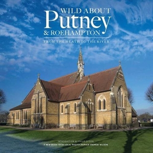 Wilson, Andrew. Wild About Putney and Roehampton - From the Heath to the River. Unity Print and Publishing Ltd, 2016.