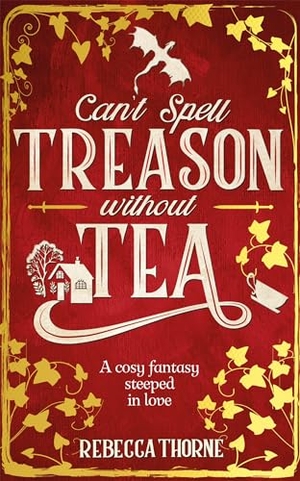 Thorne, Rebecca. Can't Spell Treason Without Tea - A Cosy Fantasy Steeped In Love. Pan Macmillan, 2024.