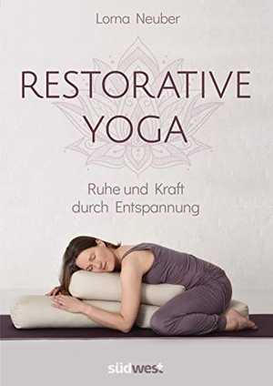 Neuber, Lorna. Restorative Yoga - Ruhe und Kraft durch Entspannung. Suedwest Verlag, 2019.