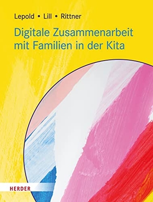 Lepold, Marion / Lill, Theresa et al. Digitale Zusammenarbeit mit Familien in der Kita. Herder Verlag GmbH, 2023.