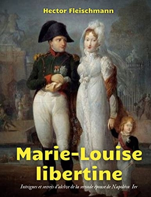 Fleischmann, Hector. Marie-Louise libertine - intrigues et secrets d'alcôve. BoD - Books on Demand, 2022.