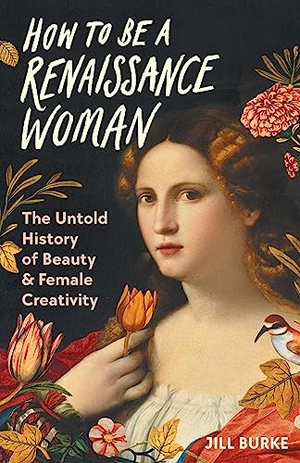 Burke, Jill. How to Be a Renaissance Woman - The Untold History of Beauty & Female Creativity. Pegasus Books, 2024.