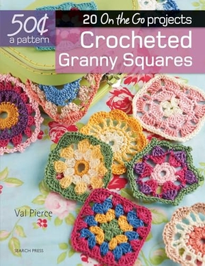 Pierce, Val. 50 Cents a Pattern: Crocheted Granny Squares - 20 on the Go Projects. Search Press, 2017.
