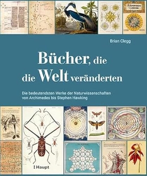 Clegg, Brian. Bücher, die die Welt veränderten - Die bedeutendsten Werke der Naturwissenschaften von Archimedes bis Stephen Hawking. Haupt Verlag AG, 2020.