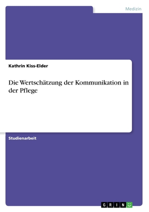 Kiss-Elder, Kathrin. Die Wertschätzung der Kommunikation in der Pflege. GRIN Publishing, 2010.