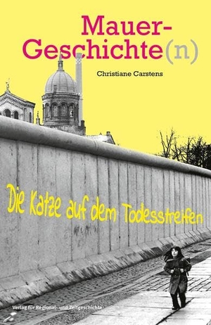 Carstens, Christiane. Mauergeschichte(n) - Die Katze auf dem Todesstreifen. Ammian Verlag, 2021.