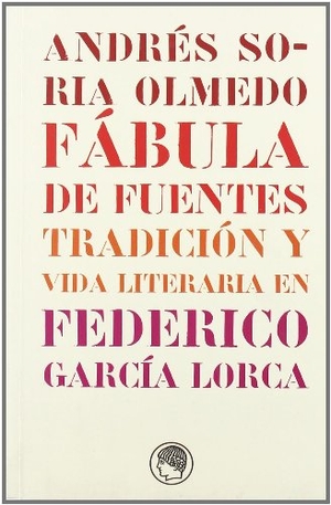 Soria Olmedo, Andrés. Fábula de fuentes : tradición y vida literaria en Federico García Lorca. Publicaciones de la Residencia de Estudiantes, 2004.