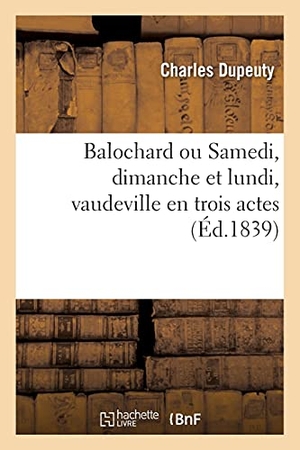 Vanderburch, Émile. Balochard, ou Samedi, dimanche et lundi, vaudeville en trois actes. Hachette Livre, 2018.