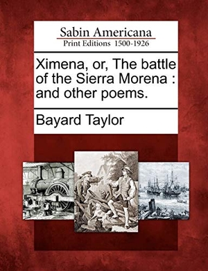 Taylor, Bayard. Ximena, Or, the Battle of the Sierra Morena - And Other Poems.. Gale Ecco, Sabin Americana, 2012.