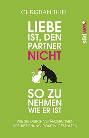 Thiel, Christian. Liebe ist, den Partner nicht so zu nehmen, wie er ist - Wie Sie durch Veränderungen Ihre Beziehung positiv gestalten. Suedwest Verlag, 2016.