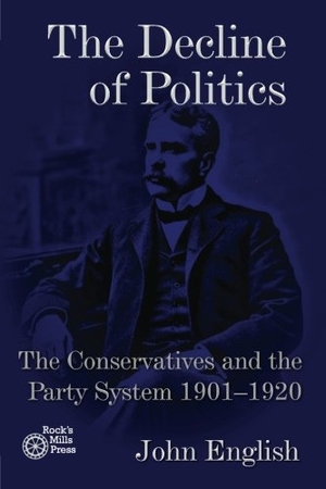 English, John. The Decline of Politics: The Conservatives and the Party System, 1901-1920. Rock's Mills Press, 2016.