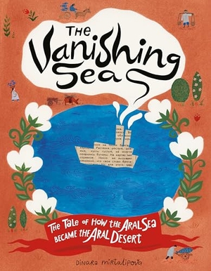 Mirtalipova, Dinara. The Vanishing Sea - The Tale of How the Aral Sea Became the Aral Desert. Chronicle Books, 2026.