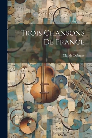 Debussy, Claude. Trois Chansons De France. LEGARE STREET PR, 2023.