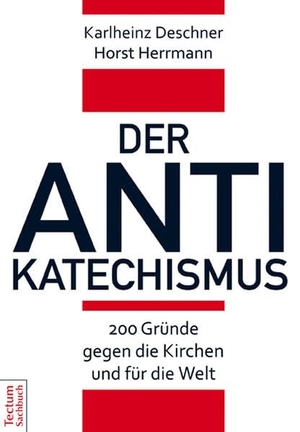 Deschner, Karlheinz / Horst Herrmann. Der Antikatechismus - 200 Gründe gegen die Kirchen und für die Welt. Tectum Verlag, 2015.
