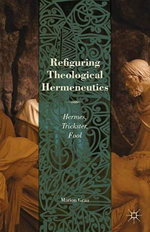 Grau, M.. Refiguring Theological Hermeneutics - Hermes, Trickster, Fool. Palgrave Macmillan US, 2014.
