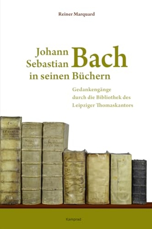 Marquard, Reiner. Johann Sebastian Bach in seinen Büchern - Gedankengänge durch die Bibliothek des Leipziger Thomaskantors. Reinhold, E. Verlag, 2023.