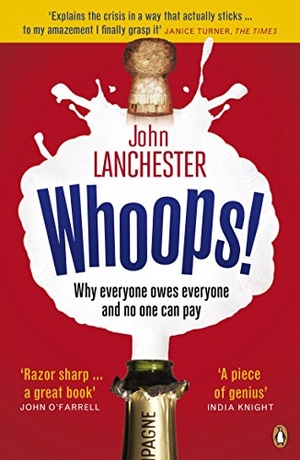 Lanchester, John. Whoops! - Why Everyone Owes Everyone and No One Can Pay. Penguin Books Ltd, 2010.