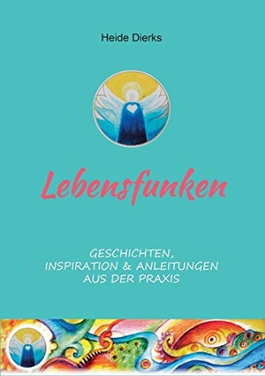 Dierks, Heide. Lebensfunken - Geschichten, Inspiration & Anleitungen aus der Praxis. Books on Demand, 2016.