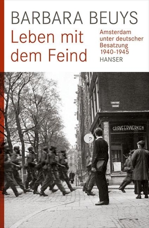 Barbara Beuys. Leben mit dem Feind - Amsterdam unter deutscher Besatzung 1940-1945. Hanser, Carl, 2012.