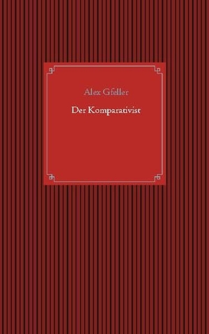 Gfeller, Alex. Der Komparativist. Books on Demand, 2021.