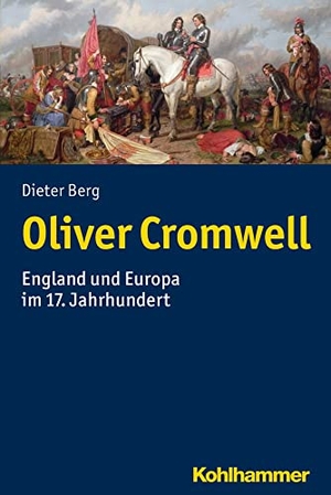 Berg, Dieter. Oliver Cromwell - England und Europa im 17. Jahrhundert. Kohlhammer W., 2019.