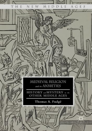 Fudgé, Thomas A.. Medieval Religion and its Anxieties - History and Mystery in the Other Middle Ages. Palgrave Macmillan US, 2021.