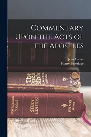 Calvin, Jean / Henry Beveridge. Commentary Upon the Acts of the Apostles. Creative Media Partners, LLC, 2022.