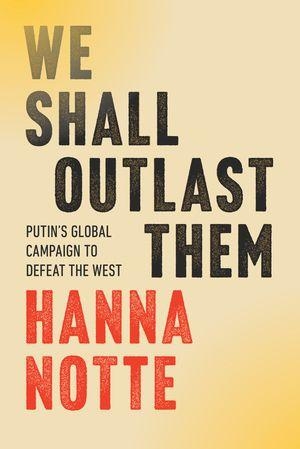 Notte, Hanna. We Shall Outlast Them - Putin's Global Campaign to Defeat the West. WW Norton & Co, 2026.