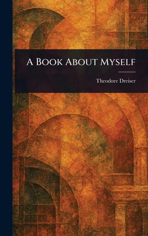 Dreiser, Theodore. A Book About Myself. Legare Street Press, 2025.